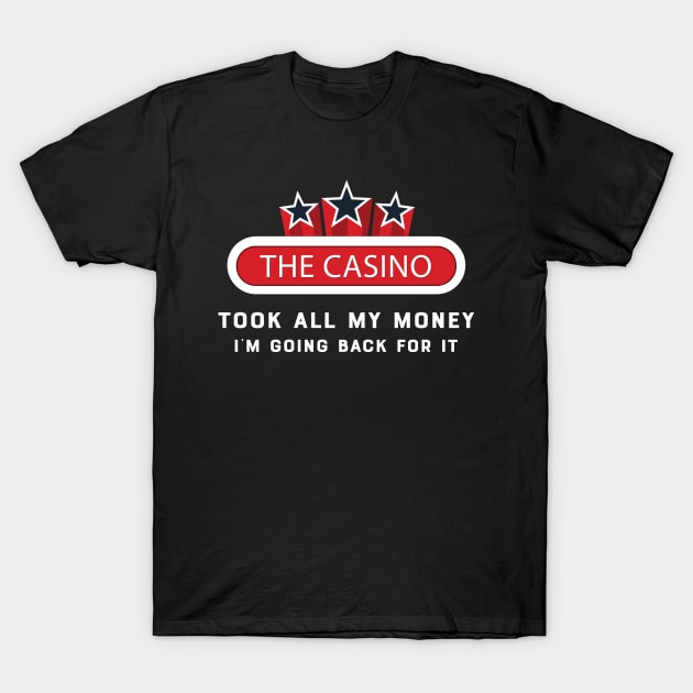 Casino - The casino talk all my money I'm going back for it T-Shirt by KC Happy Shop